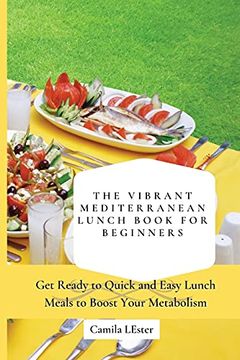 portada The Vibrant Mediterranean Lunch Book for Beginners: Get Ready to Quick and Easy Lunch Meals to Boost Your Metabolism (en Inglés)