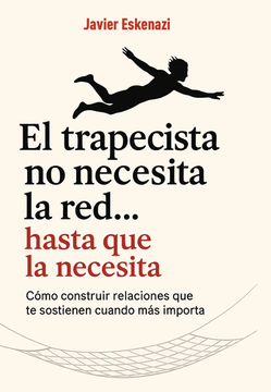 "El trapecista no necesita la red, hasta que la necesita: Cómo construir relaciones que te sostienen cuando más importa"