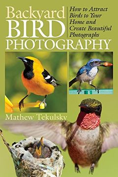 portada Backyard Bird Photography: How to Attract Birds to Your Home and Create Beautiful Photographs (en Inglés)