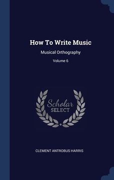 portada How To Write Music: Musical Orthography; Volume 6
