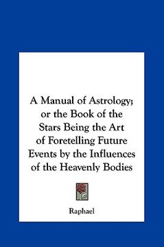 portada a manual of astrology; or the book of the stars being the art of foretelling future events by the influences of the heavenly bodies