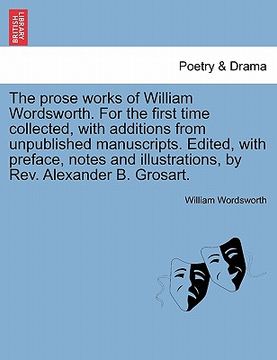 portada the prose works of william wordsworth. for the first time collected, with additions from unpublished manuscripts. edited, with preface, notes and illu (en Inglés)