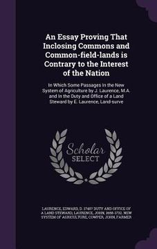 portada An Essay Proving That Inclosing Commons and Common-field-lands is Contrary to the Interest of the Nation: In Which Some Passages In the New System of