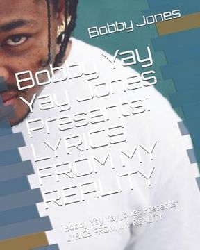 portada Bobby Yay Yay Jones Presents: Lyrics from My Reality (in English)