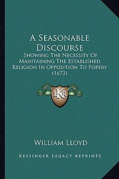 portada a seasonable discourse a seasonable discourse: showing the necessity of maintaining the established religioshowing the necessity of maintaining the (in English)