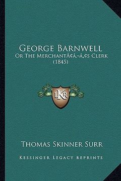 portada george barnwell: or the merchantacentsa -a centss clerk (1845) (en Inglés)