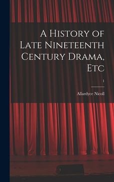 portada A History of Late Nineteenth Century Drama, Etc; 1 (in English)