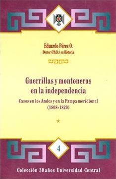 Guerrillas y montoneras en la Independencia: casos en Los Andes y en la Pampa Meridional (1808-1820). Tomo I (in Spanish)