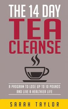 portada Tea Cleanse: 14 Day Tea Cleanse Plan: Reset Your Metabolism, Lose Weight, And Li (en Inglés)