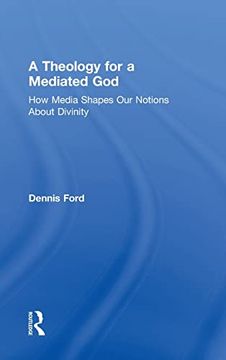portada A Theology for a Mediated God: How Media Shapes our Notions About Divinity (in English)