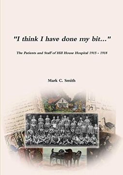 portada "i Think i Have Done my Bit. "- the Soldiers and Staff of Hill House Hospital 1915 -1918 (en Inglés)