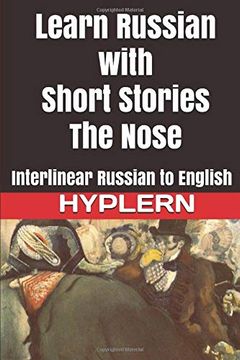 portada Learn Russian With Short Stories: The Nose: Interlinear Russian to English (Learn Russian With Interlinear Stories for Beginners and Advanced Readers) (in English)