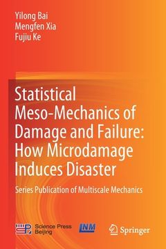 portada Statistical Meso-Mechanics of Damage and Failure: How Microdamage Induces Disaster: Series Publication of Multiscale Mechanics