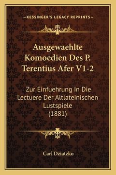 portada Ausgewaehlte Komoedien Des P. Terentius Afer V1-2: Zur Einfuehrung In Die Lectuere Der Altlateinischen Lustspiele (1881) (in German)