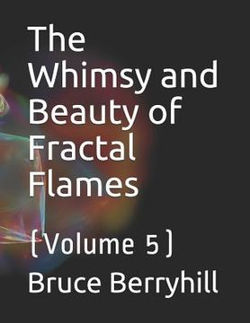 portada The Whimsy and Beauty of Fractal Flames: (Volume 5) (in English)