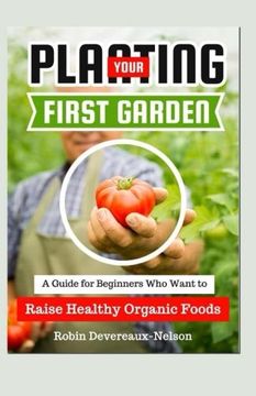 portada Planting Your First Garden: A Guide for Beginners who Want to Raise Healthy Organic Foods (en Inglés)