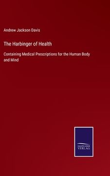 portada The Harbinger of Health: Containing Medical Prescriptions for the Human Body and Mind (en Inglés)