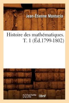 portada Histoire Des Mathématiques. Tome 1 (Éd.1799-1802) (en Francés)