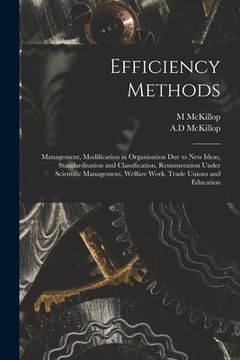 portada Efficiency Methods: Management, Modification in Organisation Due to New Ideas, Standardisation and Classification, Renumeration Under Scie (en Inglés)