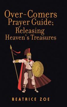portada Over-Comers Prayer Guide; Releasing Heaven'S Treasures: Bullet Points for All the Prayer Points [Arrows of War] (in English)