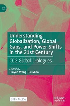 portada Understanding Globalization, Global Gaps, and Power Shifts in the 21st Century: Ccg Global Dialogues (en Inglés)