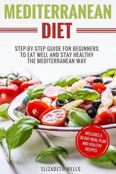 portada Mediterranean Diet: Step-By-Step Guide For Beginners To Eat Well And Stay Healthy The Mediterranean Way (in English)