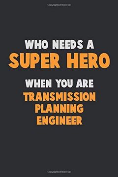 portada Who Need a Super Hero, When you are Transmission Planning Engineer: 6x9 Career Pride 120 Pages Writing Nots (en Inglés)