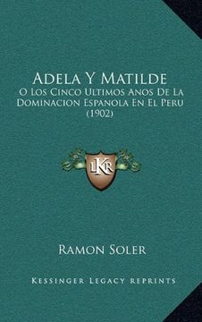 portada Adela y Matilde: O los Cinco Ultimos Anos de la Dominacion Espanola en el Peru (1902)