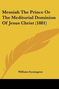 portada messiah the prince or the meditorial dominion of jesus christ (1881) (en Inglés)