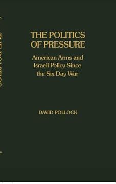 portada the politics of pressure: american arms and israeli policy since the six day war (en Inglés)
