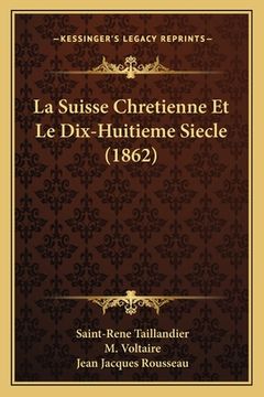portada La Suisse Chretienne Et Le Dix-Huitieme Siecle (1862) (en Francés)