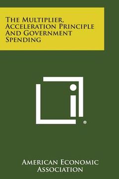 portada The Multiplier, Acceleration Principle and Government Spending (en Inglés)