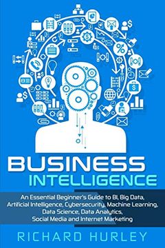 portada Business Intelligence: An Essential Beginner’S Guide to bi, big Data, Artificial Intelligence, Cybersecurity, Machine Learning, Data Science, Data Analytics, Social Media and Internet Marketing (en Inglés)
