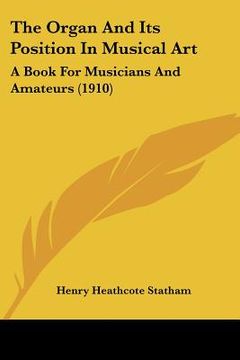portada the organ and its position in musical art: a book for musicians and amateurs (1910) (en Inglés)