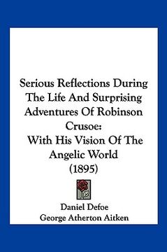 portada serious reflections during the life and surprising adventures of robinson crusoe: with his vision of the angelic world (1895) (en Inglés)