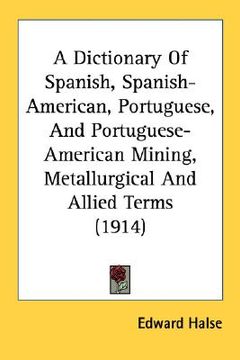 portada a dictionary of spanish, spanish-american, portuguese, and portuguese-american mining, metallurgical and allied terms (1914) (en Inglés)