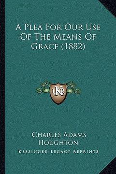 portada a plea for our use of the means of grace (1882) (en Inglés)
