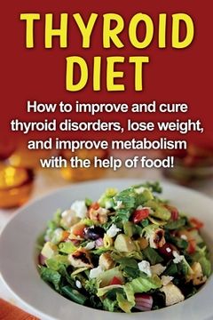 portada Thyroid Diet: How to improve and cure thyroid disorders, lose weight, and improve metabolism with the help of food! (in English)