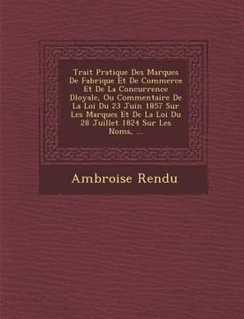 portada Trait� Pratique Des Marques De Fabrique Et De Commerce Et De La Concurrence D�loyale, Ou Commentaire De La Loi Du 23 Juin 1857 Sur Les M (en Francés)