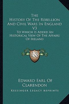 portada the history of the rebellion and civil wars in england v3: to which is added an historical view of the affairs of ireland (in English)
