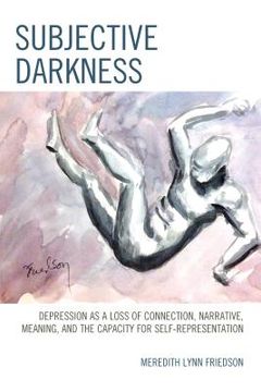 portada Subjective Darkness: Depression as a Loss of Connection, Narrative, Meaning, and the Capacity for Self-Representation (en Inglés)