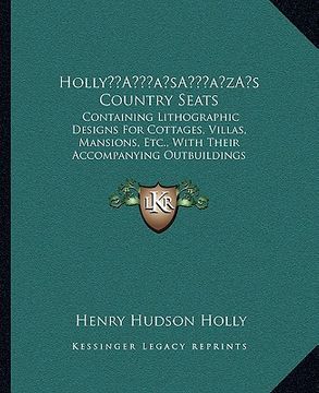 portada hollya acentsacentsa a-acentsa acentss country seats: containing lithographic designs for cottages, villas, mansions, etc., with their accompanying ou (en Inglés)