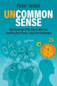 portada Uncommon Sense: Shortcomings of the Human Mind for Handling Big-Picture, Long-Term Challenges (en Inglés)