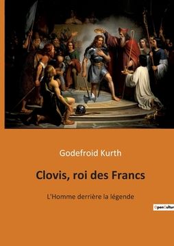 portada Clovis, roi des Francs: L'Homme derrière la légende (en Francés)