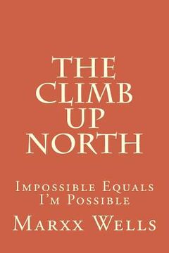 portada The Climb Up North: Impossible Equals I'm Possible (en Inglés)