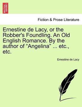 portada ernestine de lacy, or the robber's foundling. an old english romance. by the author of "angelina" ... etc., etc.
