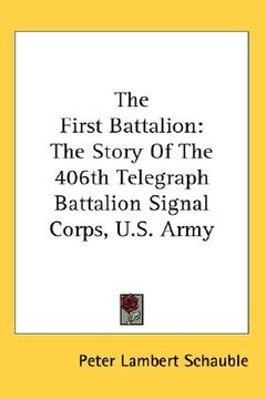 portada the first battalion: the story of the 406th telegraph battalion signal corps, u.s. army (en Inglés)