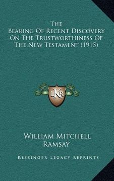 portada the bearing of recent discovery on the trustworthiness of the new testament (1915) (en Inglés)