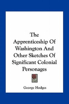 portada the apprenticeship of washington and other sketches of significant colonial personages (en Inglés)