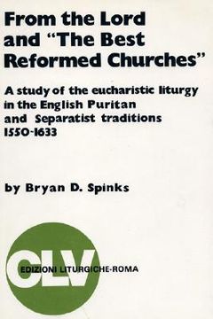 portada from the lord and "the best reformed churches": a study of the eucharistic liturgy in the english puritan and separatist traditions, 1550-1633 (in English)